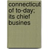 Connecticut Of To-Day; Its Chief Busines by Acme Publishing and Engraving Company
