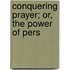 Conquering Prayer; Or, The Power Of Pers