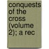 Conquests Of The Cross (Volume 2); A Rec