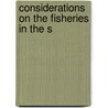 Considerations On The Fisheries In The S by James Fea