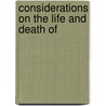 Considerations On The Life And Death Of by George Horne