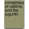 Conspiracy Of Catiline, And The Jugurthi door 86-34 B.C. Sallust