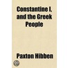Constantine I, And The Greek People by Paxton Hibben