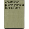 Constantine Pueblo Jones; A Farcical Com door Edwin Daniels Fowle