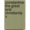 Constantine The Great And Christianity V by Christopher Bush Coleman