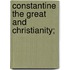 Constantine The Great And Christianity;