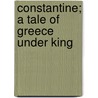 Constantine; A Tale Of Greece Under King door George Horton