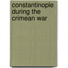 Constantinople During The Crimean War door Mrs. Edmund Hornby