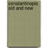 Constantinople Old And New