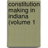 Constitution Making In Indiana (Volume 1 door Charles Kettleborough