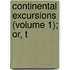 Continental Excursions (Volume 1); Or, T