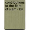 Contributions To The Flora Of Siam - By by William Grant Craib