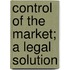 Control Of The Market; A Legal Solution