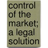 Control Of The Market; A Legal Solution door Bruce Wyman