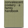Convalescent Cookery - A Family Handbook door Catherine Ryan
