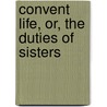 Convent Life, Or, The Duties Of Sisters by Arthur Devine