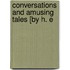Conversations And Amusing Tales [By H. E