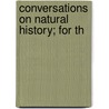 Conversations On Natural History; For Th door Onbekend