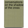 Conversations On The Shadow Of The Cross door William Adams