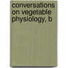 Conversations On Vegetable Physiology, B door Jane Marcet