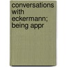 Conversations With Eckermann; Being Appr by Von Johann Wolfgang Goethe