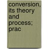 Conversion, Its Theory And Process; Prac door Theodor Spencer