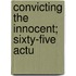 Convicting The Innocent; Sixty-Five Actu
