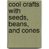 Cool Crafts with Seeds, Beans, and Cones