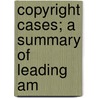 Copyright Cases; A Summary Of Leading Am door Arthur Sears Hamlin