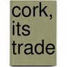Cork, Its Trade by Cork Incorporated Chamber Of Commerce