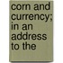Corn And Currency; In An Address To The