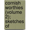Cornish Worthies (Volume 2); Sketches Of door Walter Hawken Tregellas