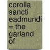 Corolla Sancti Eadmundi = The Garland Of by Francis Hervey