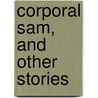 Corporal Sam, And Other Stories by Thomas Arthur Quiller-Couch
