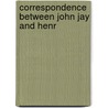 Correspondence Between John Jay And Henr by John Jay