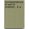 Correspondence Of Earl Of Chatham , 4; P by William Pitt