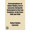 Correspondence Of Robert Dudley, Earl Of door Robert Dudley Leicester