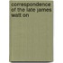 Correspondence Of The Late James Watt On