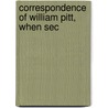 Correspondence Of William Pitt, When Sec by William Pitt