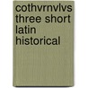 Cothvrnvlvs Three Short Latin Historical by Edward Vernon Arnold