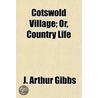 Cotswold Village; Or, Country Life door J. Arthur Gibbs