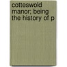 Cotteswold Manor; Being The History Of P by Welbore St. Cl Baddeley