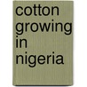 Cotton Growing In Nigeria by Sir Hector Livingstone Duff
