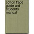 Cotton Trade Guide And Student's Manual;