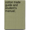 Cotton Trade Guide And Student's Manual; by Thomas Southworth Miller