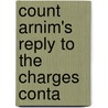 Count Arnim's Reply To The Charges Conta door Harry Arnim