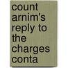 Count Arnim's Reply To The Charges Conta door Harry Arnim