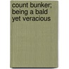 Count Bunker; Being A Bald Yet Veracious door Joseph Storer Clousten