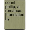 Count Philip; A Romance. [Translated By door Pierre Beno t