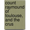 Count Raymound Of Toulouse, And The Crus by Elizabeth Charlotte Elizabeth